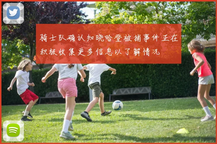 骑士队确认知晓哈登被捕事件正在积极收集更多信息以了解情况