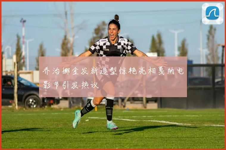 乔治娜金发新造型惊艳亮相戛纳电影节引发热议